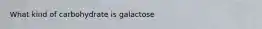 What kind of carbohydrate is galactose