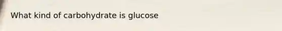 What kind of carbohydrate is glucose