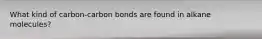 What kind of carbon-carbon bonds are found in alkane molecules?