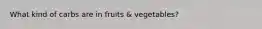 What kind of carbs are in fruits & vegetables?
