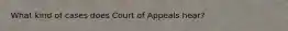 What kind of cases does Court of Appeals hear?