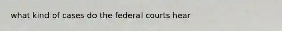 what kind of cases do the federal courts hear