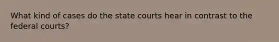 What kind of cases do the state courts hear in contrast to the federal courts?