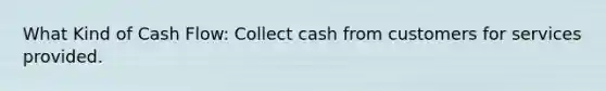 What Kind of Cash Flow: Collect cash from customers for services provided.