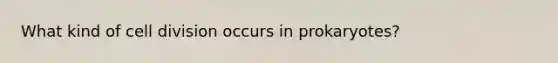 What kind of <a href='https://www.questionai.com/knowledge/kjHVAH8Me4-cell-division' class='anchor-knowledge'>cell division</a> occurs in prokaryotes?