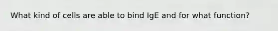 What kind of cells are able to bind IgE and for what function?