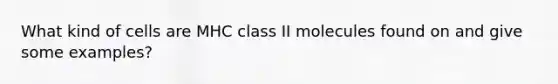 What kind of cells are MHC class II molecules found on and give some examples?