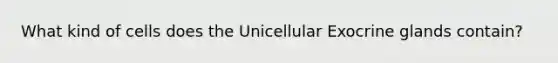 What kind of cells does the Unicellular Exocrine glands contain?