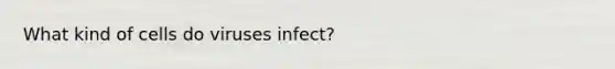 What kind of cells do viruses infect?