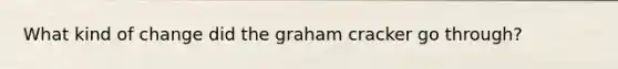 What kind of change did the graham cracker go through?