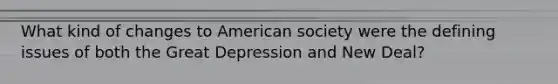 What kind of changes to American society were the defining issues of both the Great Depression and New Deal?