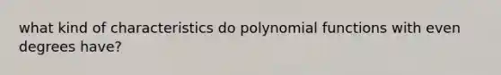 what kind of characteristics do <a href='https://www.questionai.com/knowledge/kPn5WBgRmA-polynomial-function' class='anchor-knowledge'>polynomial function</a>s with even degrees have?