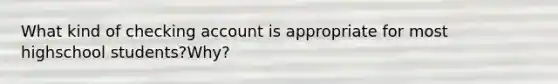 What kind of checking account is appropriate for most highschool students?Why?