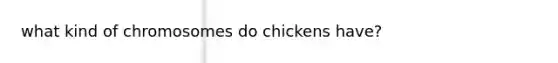 what kind of chromosomes do chickens have?