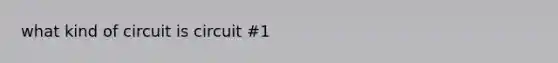 what kind of circuit is circuit #1