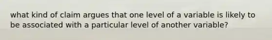 what kind of claim argues that one level of a variable is likely to be associated with a particular level of another variable?