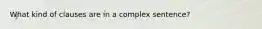 What kind of clauses are in a complex sentence?