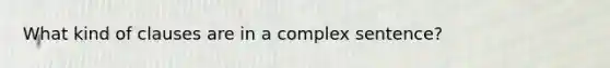 What kind of clauses are in a complex sentence?