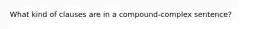 What kind of clauses are in a compound-complex sentence?