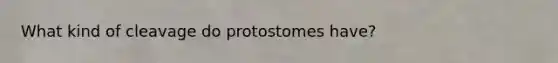 What kind of cleavage do protostomes have?