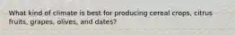 What kind of climate is best for producing cereal crops, citrus fruits, grapes, olives, and dates?