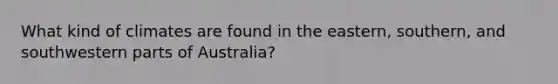 What kind of climates are found in the eastern, southern, and southwestern parts of Australia?