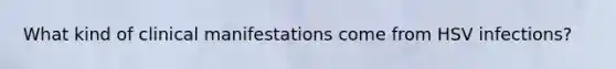 What kind of clinical manifestations come from HSV infections?