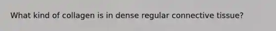 What kind of collagen is in dense regular <a href='https://www.questionai.com/knowledge/kYDr0DHyc8-connective-tissue' class='anchor-knowledge'>connective tissue</a>?