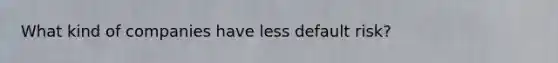 What kind of companies have less default risk?