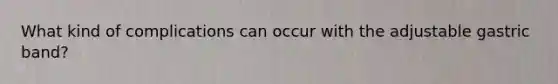 What kind of complications can occur with the adjustable gastric band?