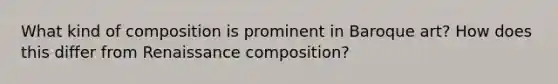 What kind of composition is prominent in Baroque art? How does this differ from Renaissance composition?