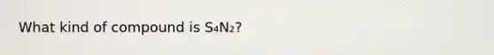 What kind of compound is S₄N₂?