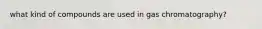 what kind of compounds are used in gas chromatography?