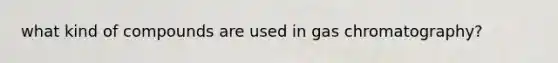 what kind of compounds are used in gas chromatography?