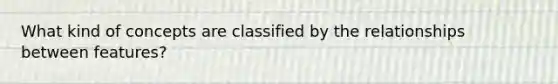 What kind of concepts are classified by the relationships between features?