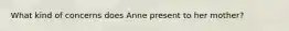 What kind of concerns does Anne present to her mother?