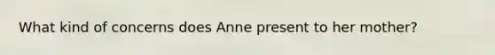 What kind of concerns does Anne present to her mother?