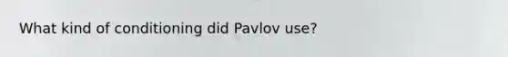 What kind of conditioning did Pavlov use?