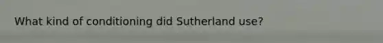 What kind of conditioning did Sutherland use?