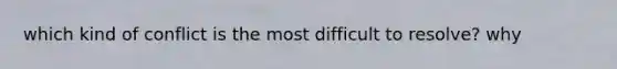 which kind of conflict is the most difficult to resolve? why