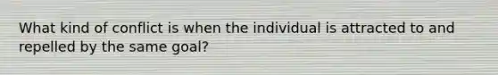 What kind of conflict is when the individual is attracted to and repelled by the same goal?