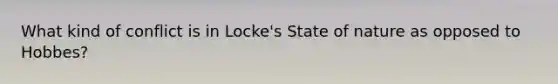 What kind of conflict is in Locke's State of nature as opposed to Hobbes?