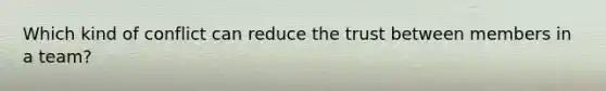 Which kind of conflict can reduce the trust between members in a team?