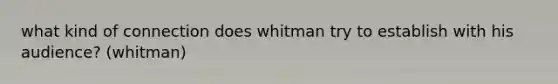 what kind of connection does whitman try to establish with his audience? (whitman)