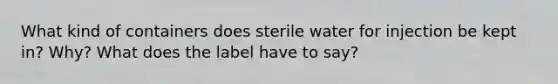 What kind of containers does sterile water for injection be kept in? Why? What does the label have to say?