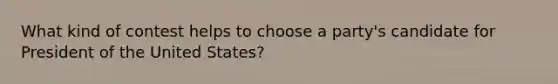 What kind of contest helps to choose a party's candidate for President of the United States?