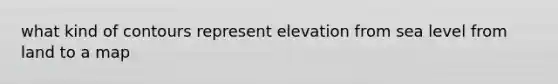 what kind of contours represent elevation from sea level from land to a map