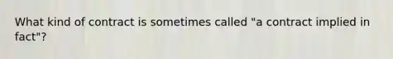 What kind of contract is sometimes called "a contract implied in fact"?