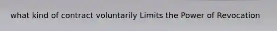 what kind of contract voluntarily Limits the Power of Revocation