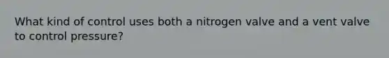 What kind of control uses both a nitrogen valve and a vent valve to control pressure?